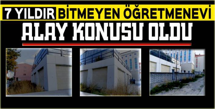 7 Yıldır Bitmeyen Öğretmenevi Alay Konusu Oldu!