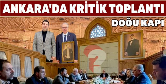 Ankara'da Doğu Kapı İçin Kritik Toplantı!