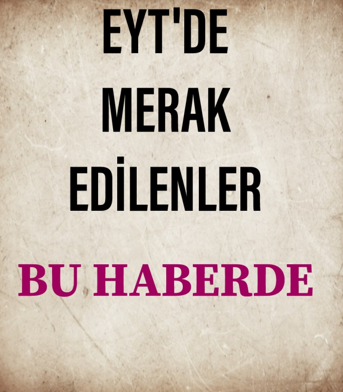 EYT'de Merak Edilenler 