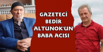 Gazeteci Bedir Altunok'un Baba Acısı