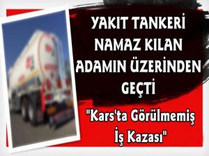 Kars'ta Namaz Kılan Vatandaşın Üzerinden Yakıt Tankeri Geçti