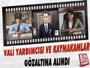 O Vali Yardımcısı gözaltına alındı