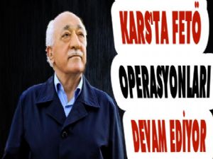 Kars'ta FETÖ/PDY Operasyonları Devam Ediyor