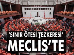 'Sınır ötesi tezkeresi' Meclis'te