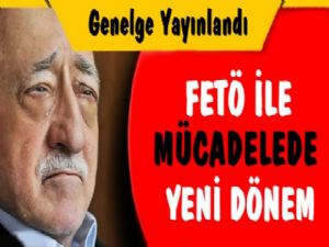 Genelge Yayınlandı; FETÖ ile Mücadelede Yeni Dönem