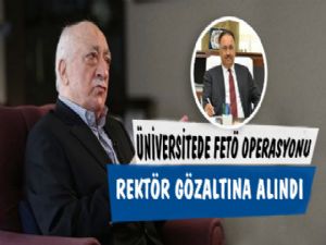 Rektör Yılmaz'a Fetö Gözaltısı