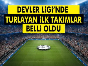 Devler liginde turlayan ilk takımlar belli oldu