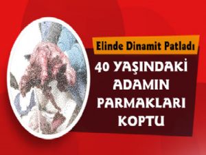 Elinde Dinamit Patladı, Parmakları Koptu