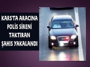 Kars'ta Aracına Polis Sireni Taktıran Şahıs Yakalandı