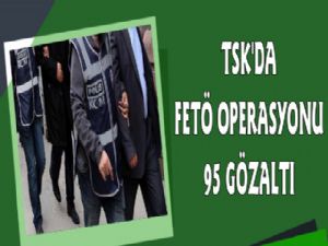 TSK'ya yönelik FETÖ operasyonunda 95 gözaltı