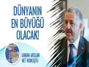 Bakan Arslan: Dünyanın en büyüğünü yapmış olacağız