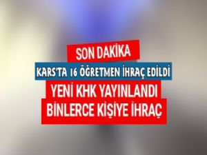 Yeni Kararname Çıktı, Kars'ta 16 Öğretmen İhraç Edildi