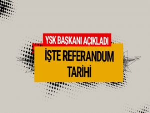 YSK Başkanı Sadi Güven açıkladı! Referandum tarihi belli oldu!