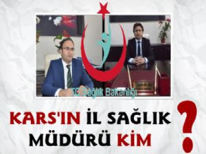 Kars'ın İl Sağlık Müdürü Kim?