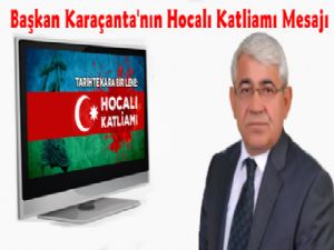 Başkan Karaçanta'nın Hocalı Katliamı Mesajı