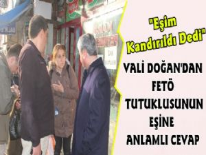 Vali Doğan'dan Fetöden Tutuklu Asker Eşine Anlamlı Cevap