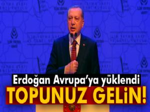 Erdoğan Avrupa'ya yüklendi: Topunuz gelin!