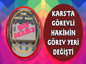 Kars'ta Görevli Hakimin Yeri Değiştirildi