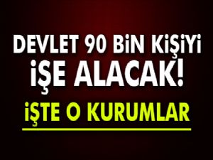 Devlette 90 bin kişi işe başlayacak!