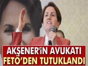 FETÖ soruşturmasında Meral Akşener'in avukatı Tutuklandı