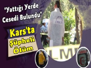 Kars'ta Şüpheli Ölüm, Yattığı Yerde Cesedi Bulundu