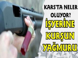 Kars'ta İşyerine Kurşun Yağmuru