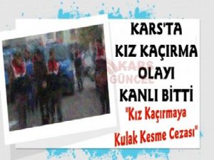 Kars'ta Oğlu Kız Kaçırdı, Babası Kulağını Kesti!