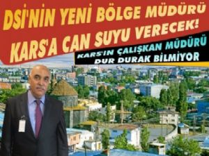 DSİ'nin Yeni Bölge Müdürü Kars'a Can Suyu Verecek!