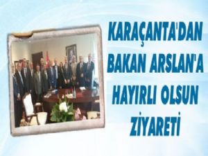 Karaçanta, Bakan Arslan'a hayırlı olsun'a gitti