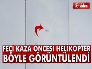 Feci kaza öncesi helikopter böyle görüntülendi