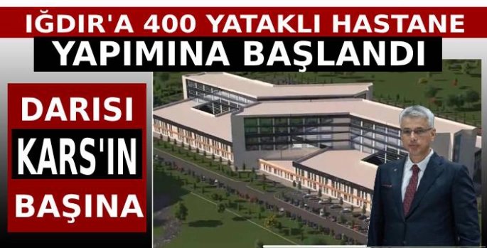 Iğdır'a 400 Yataklı Yeni Hastane!