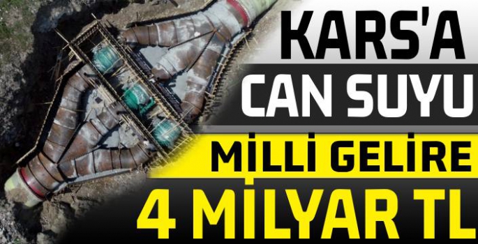 Kars'a CAN SUYU, MİLLİ GELİRE 4 MİLYAR TL Zirai Gelir!