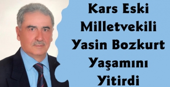 Kars Eski Milletvekili Yasin Bozkurt Yaşamını Yitirdi