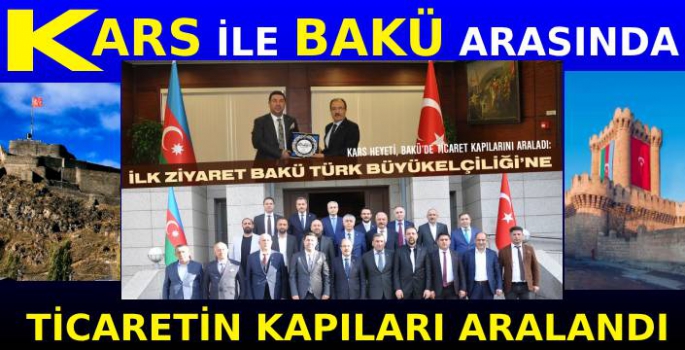 KARS ile BAKÜ Arasında Ticaretin Kapıları Aralandı!