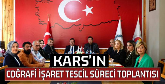 KARS'TA COĞRAFİ İŞARET TESCİL SÜRECİ TOPLANTISI GERÇEKLEŞTİRİLDİ