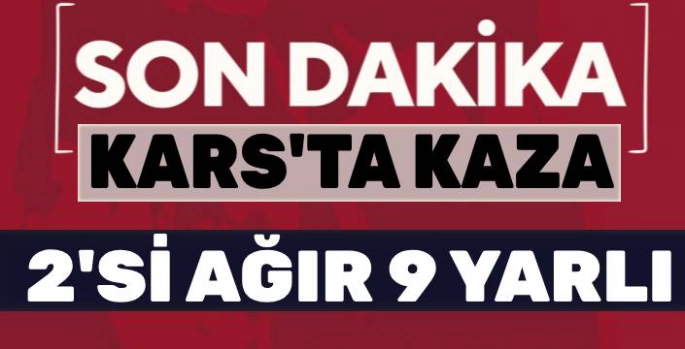 Kars'ta: Kaza 2'si Ağır 9 Yaralı