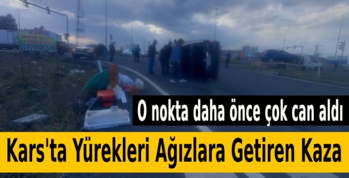 Kars'ta Yürekleri Ağızlara Getiren Kaza 