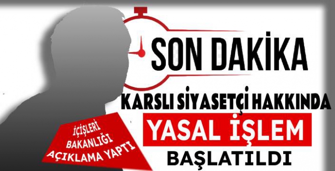 Karslı Siyasetçi Hakkında Yasal İşlem Başlatıldı