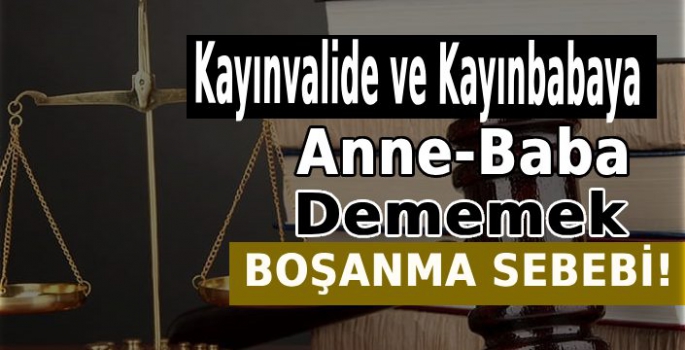 Kayınvalide ve kayınbabaya 'anne, baba' diye hitap etmemek boşanma sebebi 