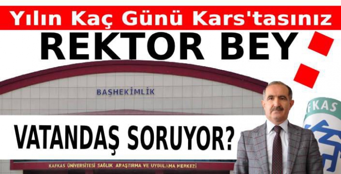 Vatandaş Soruyor: Yılın Kaç Günü Kars'tasın Rektör Bey? 